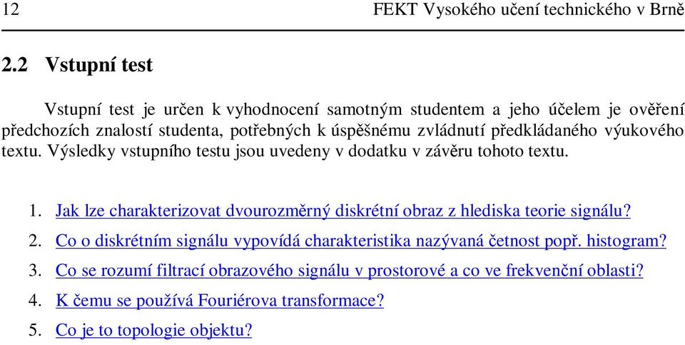 pedkládaného výukového textu. Výsledky vstupního testu jsou uvedeny v dodatku v závru tohoto textu.