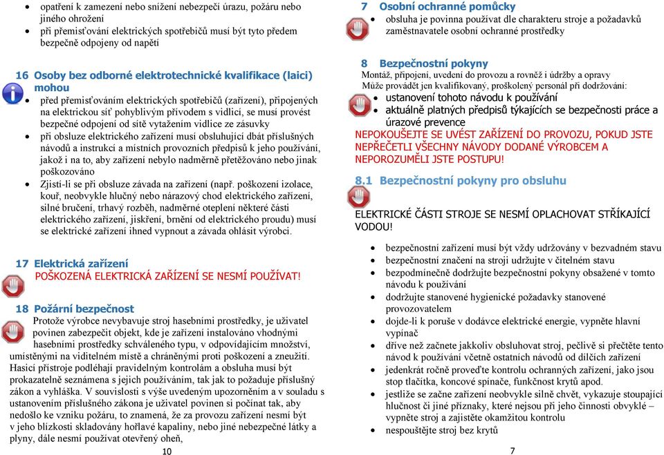 sítě vytažením vidlice ze zásuvky při obsluze elektrického zařízení musí obsluhující dbát příslušných návodů a instrukcí a místních provozních předpisů k jeho používání, jakož i na to, aby zařízení