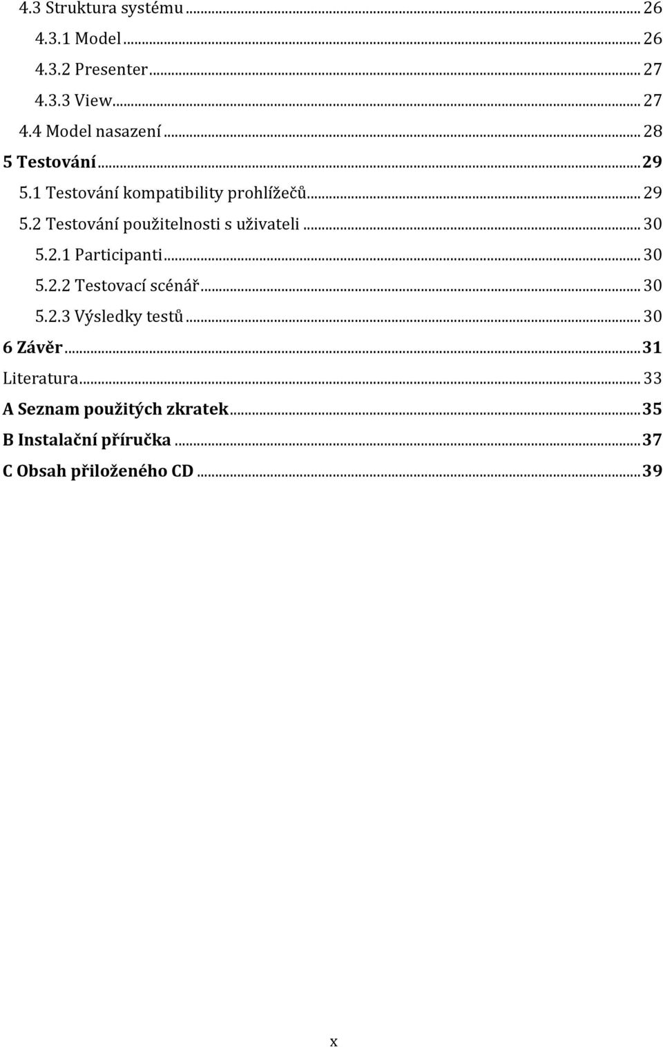 .. 30 5.2.1 Participanti... 30 5.2.2 Testovací scénář... 30 5.2.3 Výsledky testů... 30 6 Závěr.