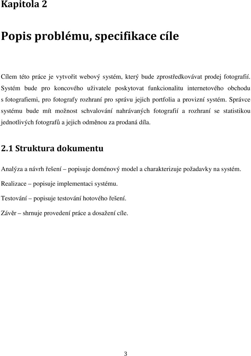 Správce systému bude mít možnost schvalování nahrávaných fotografií a rozhraní se statistikou jednotlivých fotografů a jejich odměnou za prodaná díla. 2.