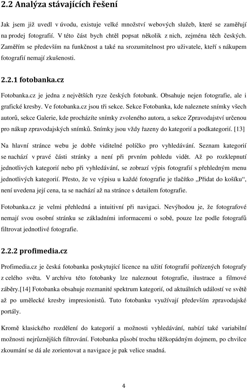 2.1 fotobanka.cz Fotobanka.cz je jedna z největších ryze českých fotobank. Obsahuje nejen fotografie, ale i grafické kresby. Ve fotobanka.cz jsou tři sekce.
