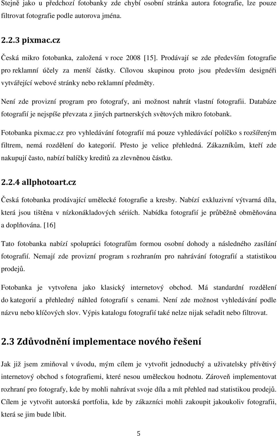 Není zde provizní program pro fotografy, ani možnost nahrát vlastní fotografii. Databáze fotografií je nejspíše převzata z jiných partnerských světových mikro fotobank. Fotobanka pixmac.