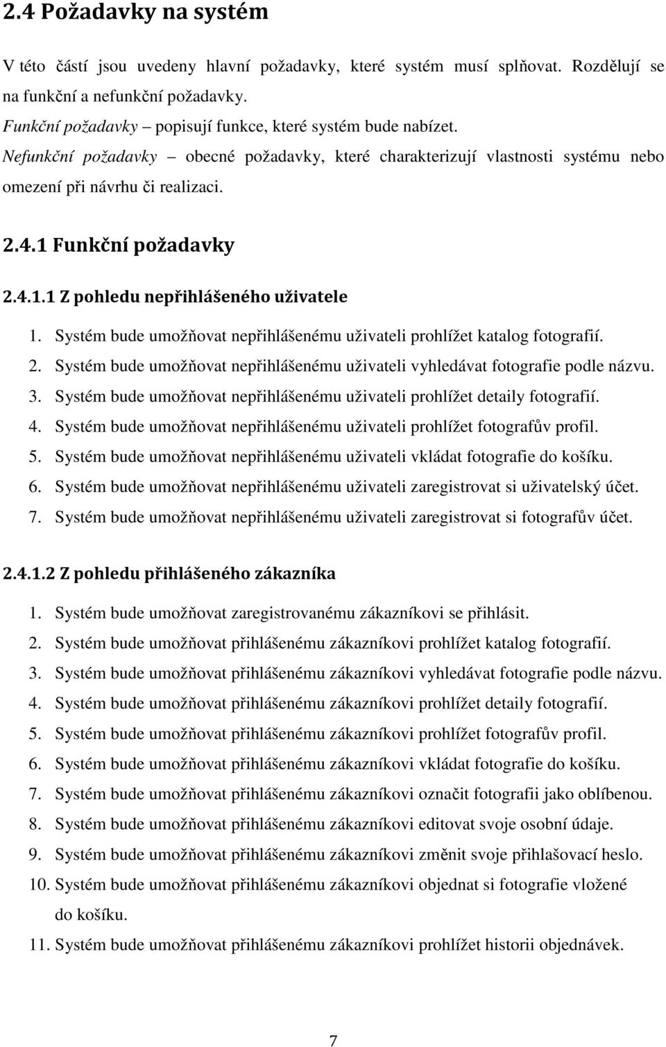1 Funkční požadavky 2.4.1.1 Z pohledu nepřihlášeného uživatele 1. Systém bude umožňovat nepřihlášenému uživateli prohlížet katalog fotografií. 2. Systém bude umožňovat nepřihlášenému uživateli vyhledávat fotografie podle názvu.