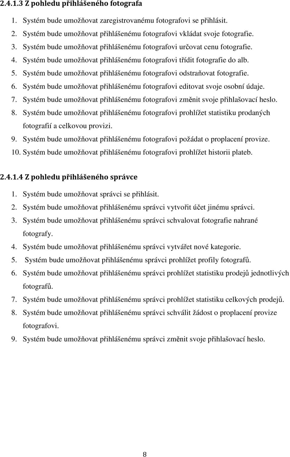 Systém bude umožňovat přihlášenému fotografovi odstraňovat fotografie. 6. Systém bude umožňovat přihlášenému fotografovi editovat svoje osobní údaje. 7.