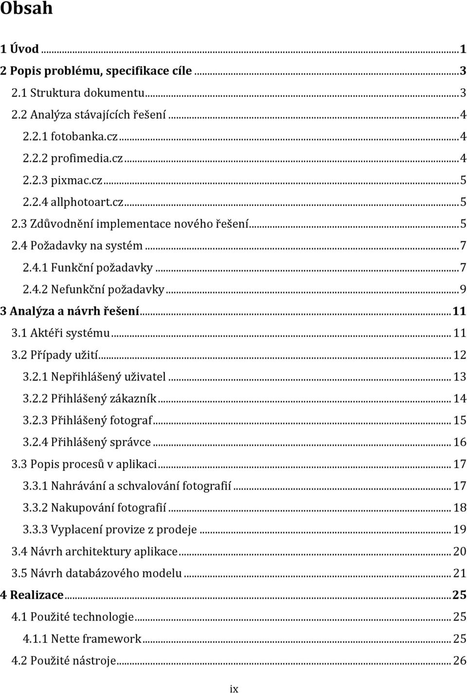 .. 12 3.2.1 Nepřihlášený uživatel... 13 3.2.2 Přihlášený zákazník... 14 3.2.3 Přihlášený fotograf... 15 3.2.4 Přihlášený správce... 16 3.3 Popis procesů v aplikaci... 17 3.3.1 Nahrávání a schvalování fotografií.