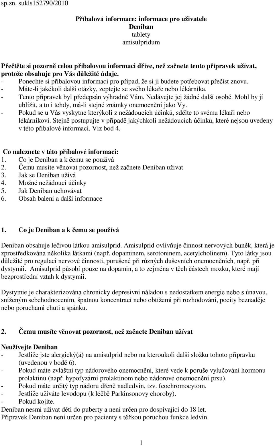 pro Vás důležité údaje. - Ponechte si příbalovou informaci pro případ, že si ji budete potřebovat přečíst znovu. - Máte-li jakékoli další otázky, zeptejte se svého lékaře nebo lékárníka.