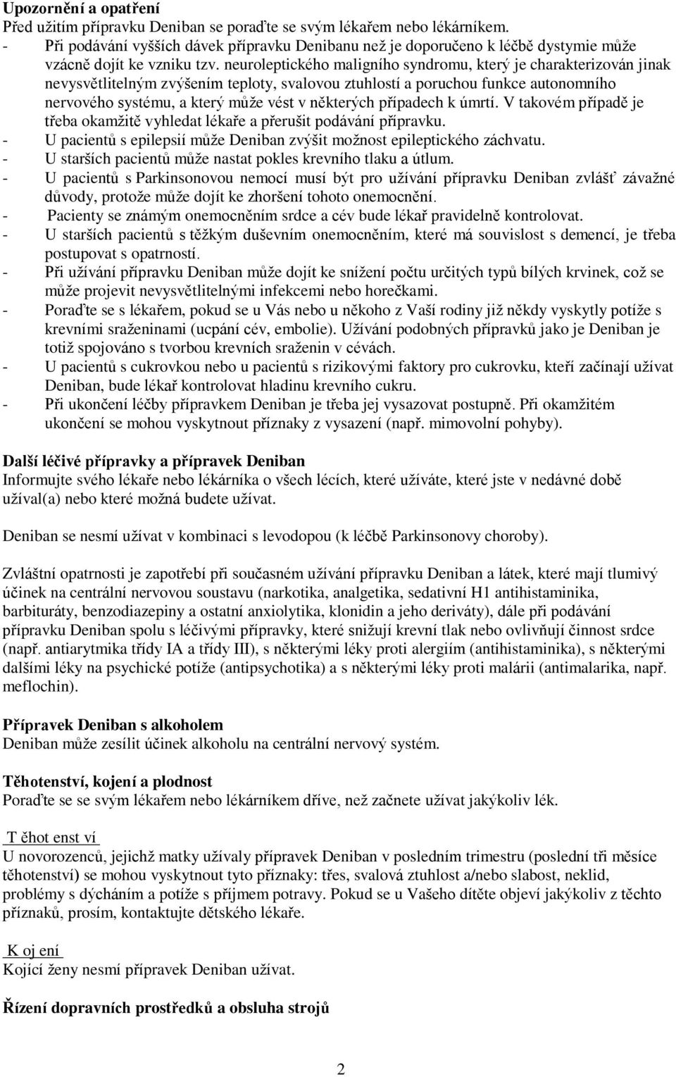 neuroleptického maligního syndromu, který je charakterizován jinak nevysvětlitelným zvýšením teploty, svalovou ztuhlostí a poruchou funkce autonomního nervového systému, a který může vést v některých