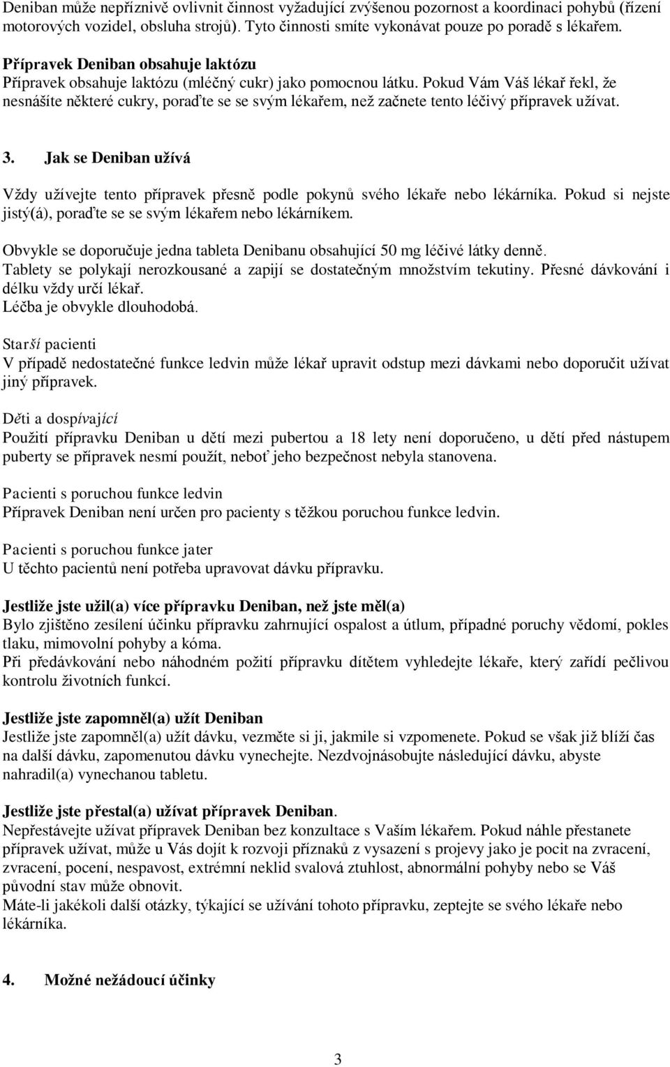 Pokud Vám Váš lékař řekl, že nesnášíte některé cukry, poraďte se se svým lékařem, než začnete tento léčivý přípravek užívat. 3.