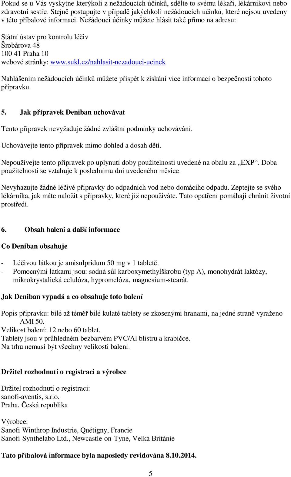 Nežádoucí účinky můžete hlásit také přímo na adresu: Státní ústav pro kontrolu léčiv Šrobárova 48 100 41 Praha 10 webové stránky: www.sukl.