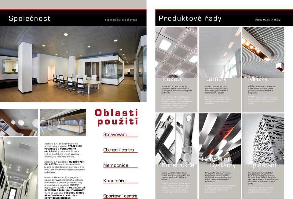 Kazety Atena METAL MODULAR jsou k dispozici v r zných typech model a ešení, které lze osazovat na viditelnou i skrytou nosnou konstrukci, což jim zajišt uje vysokou míru esteti nosti.
