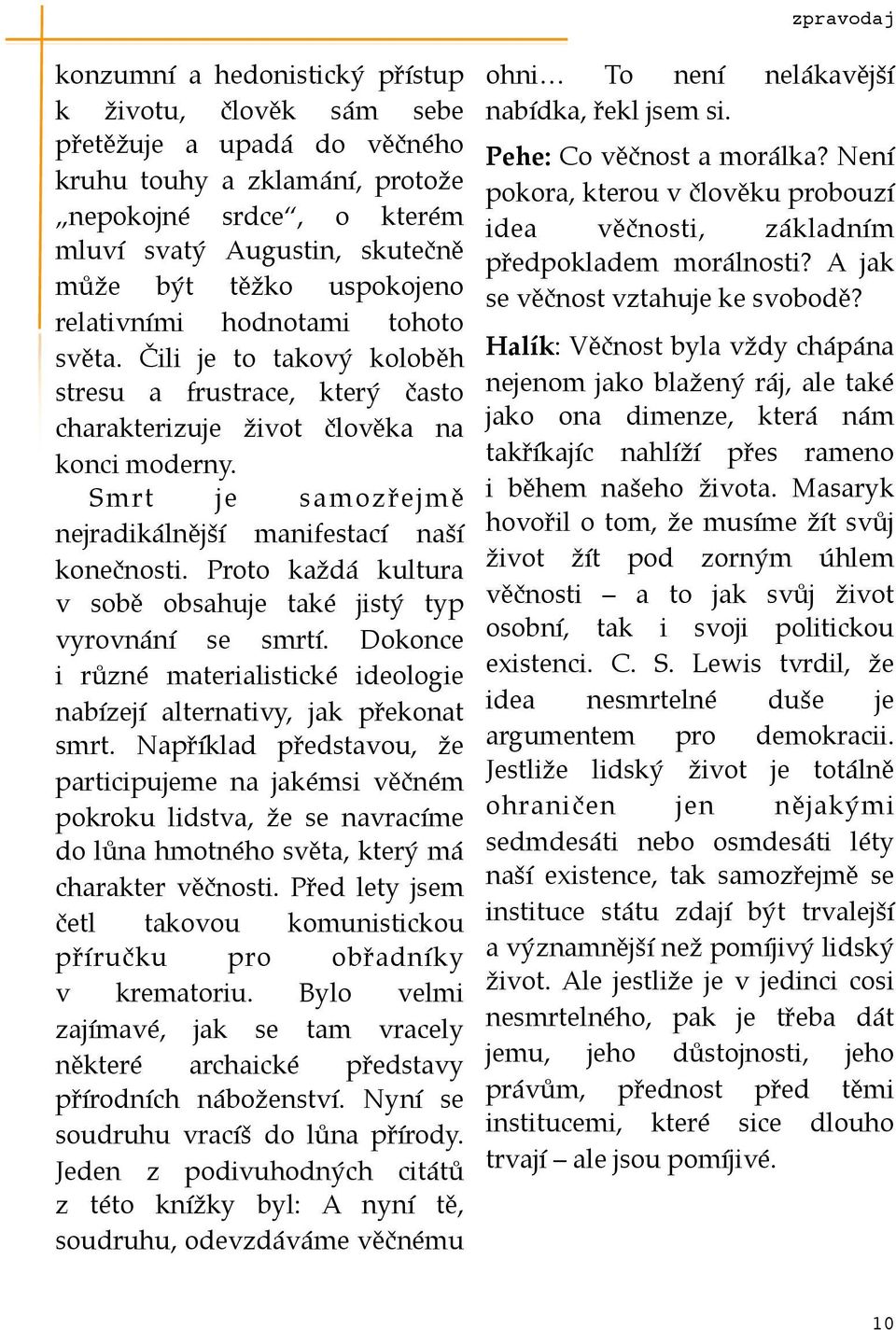 Smrt je samozřejmě nejradikálnější manifestací naší konečnosti. Proto každá kultura v sobě obsahuje také jistý typ vyrovnání se smrtí.