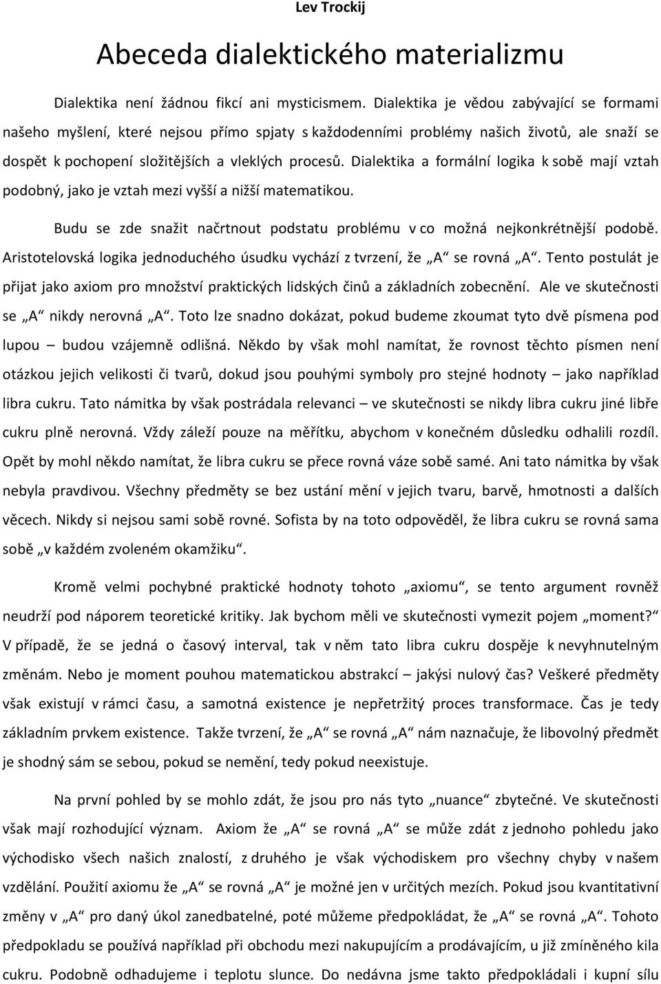 Dialektika a formální logika k sobě mají vztah podobný, jako je vztah mezi vyšší a nižší matematikou. Budu se zde snažit načrtnout podstatu problému v co možná nejkonkrétnější podobě.
