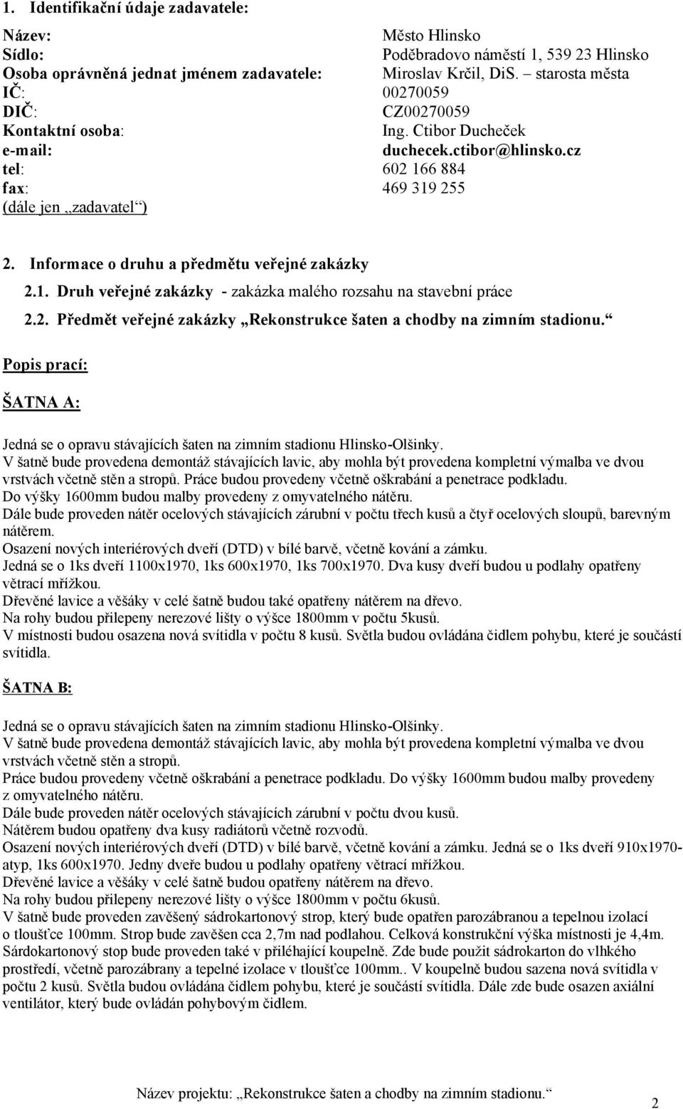 Informace o druhu a předmětu veřejné zakázky 2.1. Druh veřejné zakázky - zakázka malého rozsahu na stavební práce 2.2. Předmět veřejné zakázky Rekonstrukce šaten a chodby na zimním stadionu.