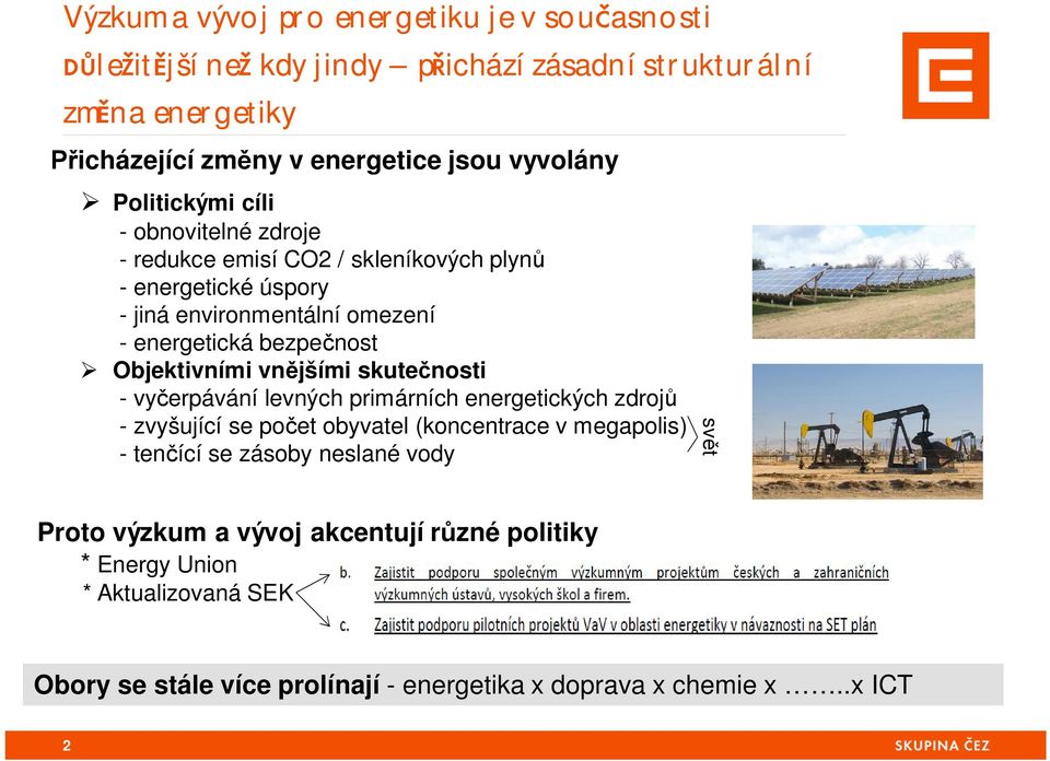 Objektivními vn jšími skute nosti - vy erpávání levných primárních energetických zdroj - zvyšující se po et obyvatel (koncentrace v megapolis) - ten ící se zásoby
