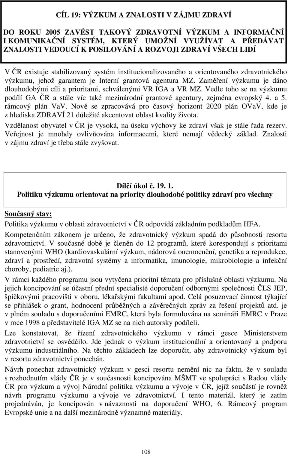 Zaměření výzkumu je dáno dlouhodobými cíli a prioritami, schválenými VR IGA a VR MZ. Vedle toho se na výzkumu podílí GA ČR a stále víc také mezinárodní grantové agentury, zejména evropský 4. a 5.