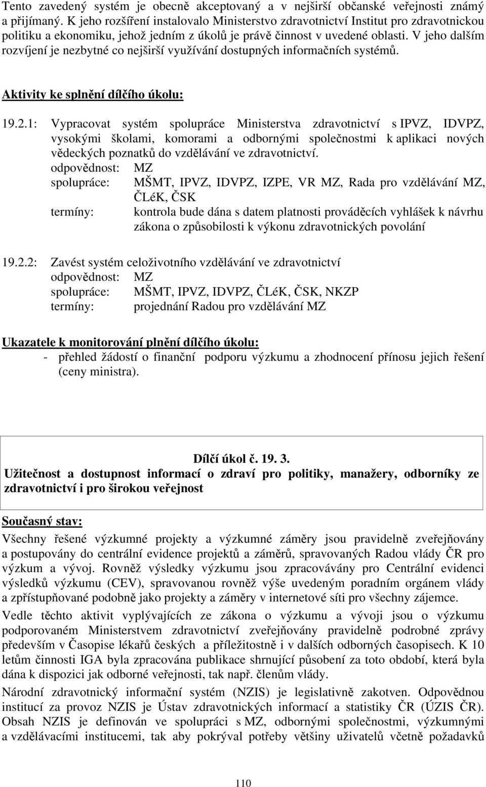 V jeho dalším rozvíjení je nezbytné co nejširší využívání dostupných informačních systémů. 19.2.