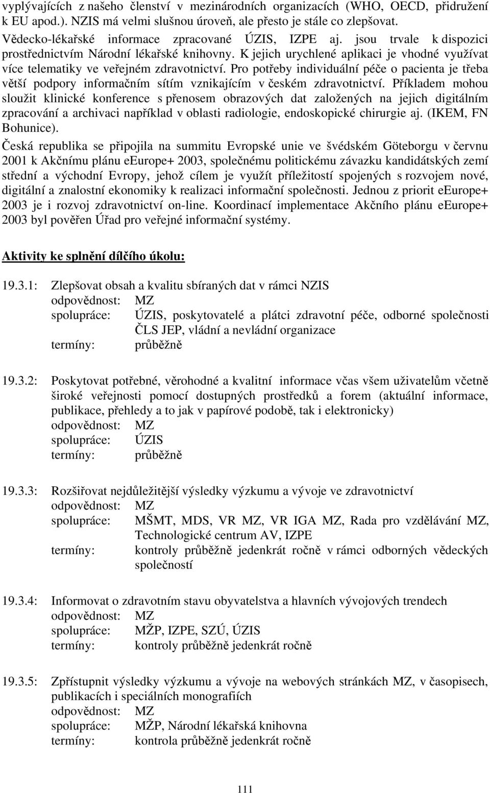 K jejich urychlené aplikaci je vhodné využívat více telematiky ve veřejném zdravotnictví.