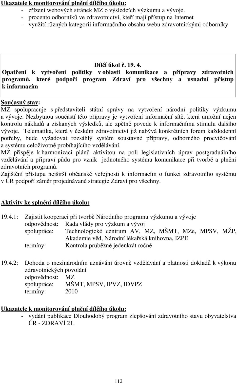 Opatření k vytvoření politiky v oblasti komunikace a přípravy zdravotních programů, které podpoří program Zdraví pro všechny a usnadní přístup k informacím MZ spolupracuje s představiteli státní