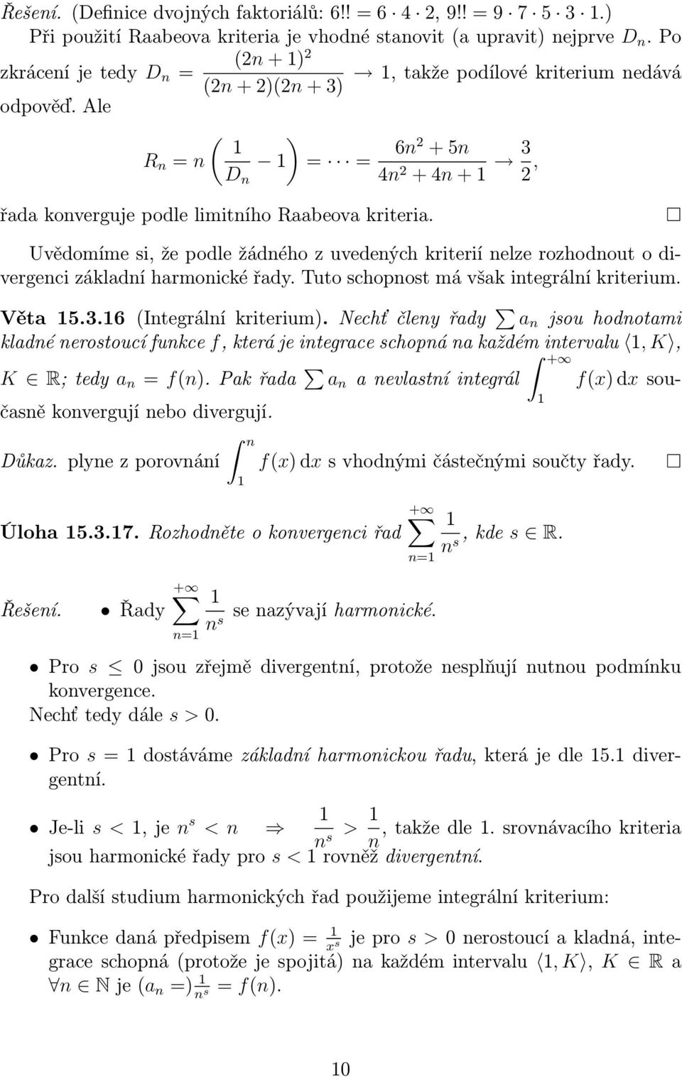 Uvědomíme si, že podle žádného z uvedených kriterií nelze rozhodnout o divergenci základní harmonické řady. Tuto schopnost má však integrální kriterium. Věta 5.3.6 (Integrálníkriterium).