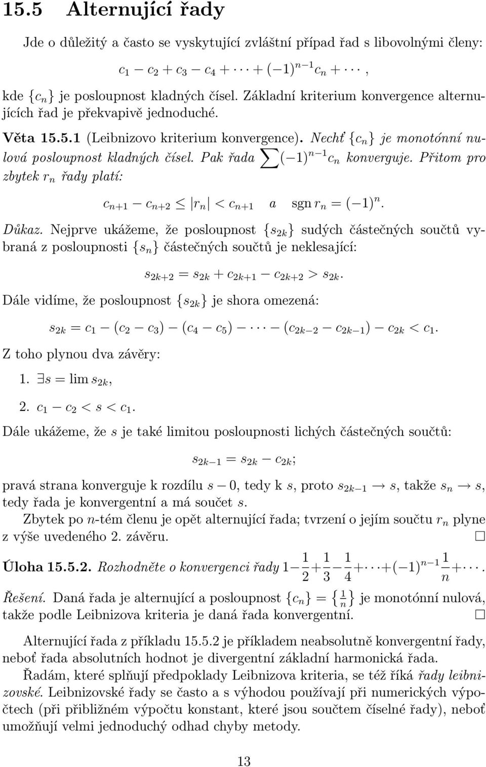 přitompro zbytek r n řadyplatí: c n+ c n+2 r n < c n+ a sgnr n =( ) n. Důkaz.