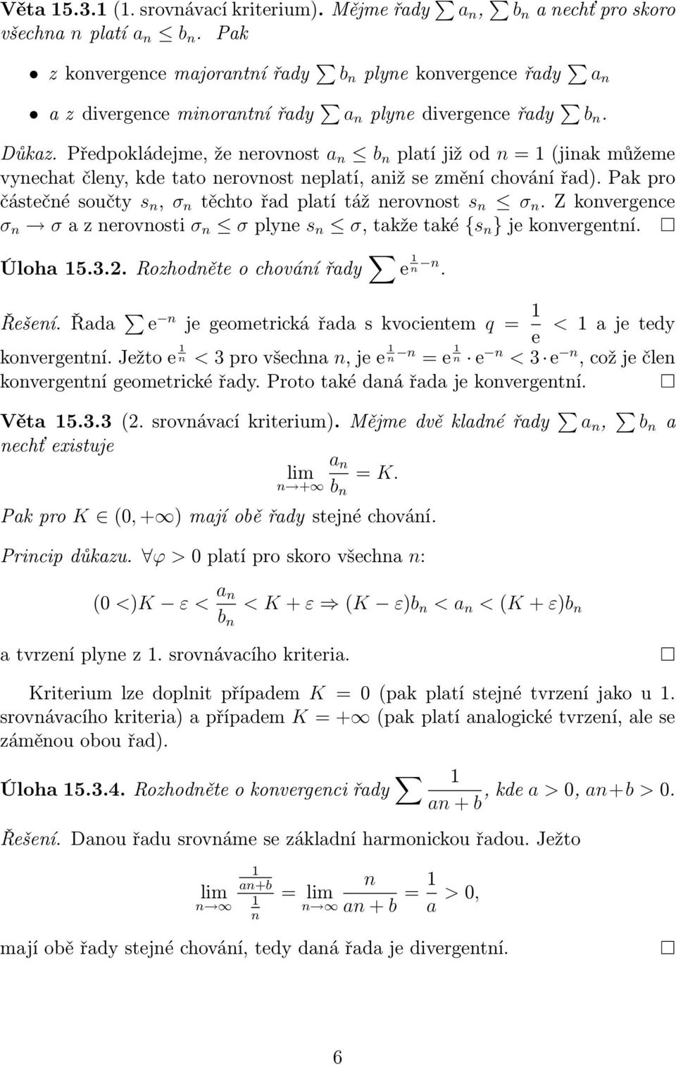 Předpokládejme,ženerovnost a n b n platíjižod n=(jinakmůžeme vynechat členy, kde tato nerovnost neplatí, aniž se změní chování řad). Pak pro částečnésoučty s n, σ n těchtořadplatítážnerovnost s n σ n.