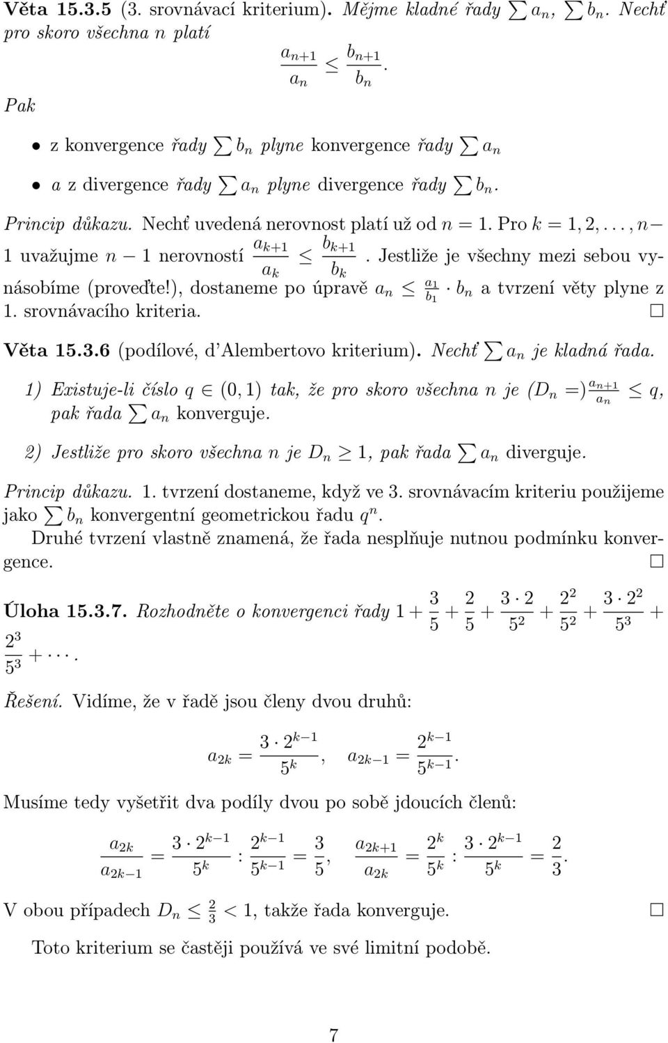 jestližejevšechnymezisebouvynásobíme(proveďte!),dostanemepoúpravě a n a a k b k b b n atvrzenívětyplynez. srovnávacího kriteria. Věta5.3.6(podílové,d Alembertovokriterium).Nechť a n jekladnářada.