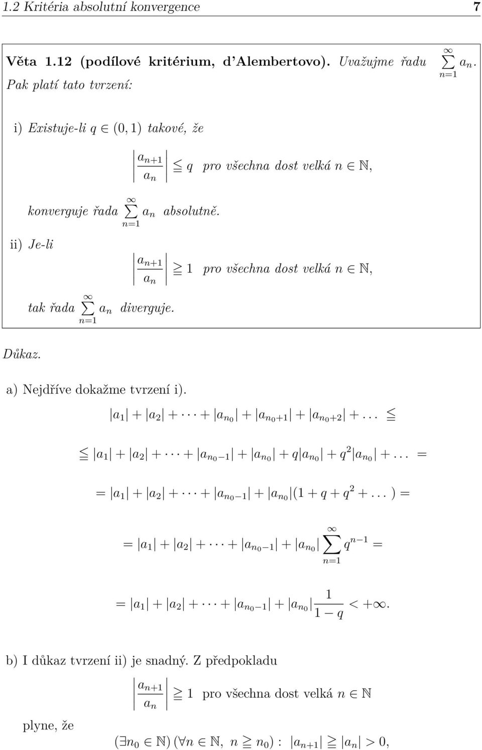 a + a pro všecha dost velká N, diverguje. a) Nejdříve dokažme tvrzeí i). a + a 2 + + a 0 + a 0 + + a 0 +2 +... a + a 2 + + a 0 + a 0 + q a 0 + q 2 a 0 +.