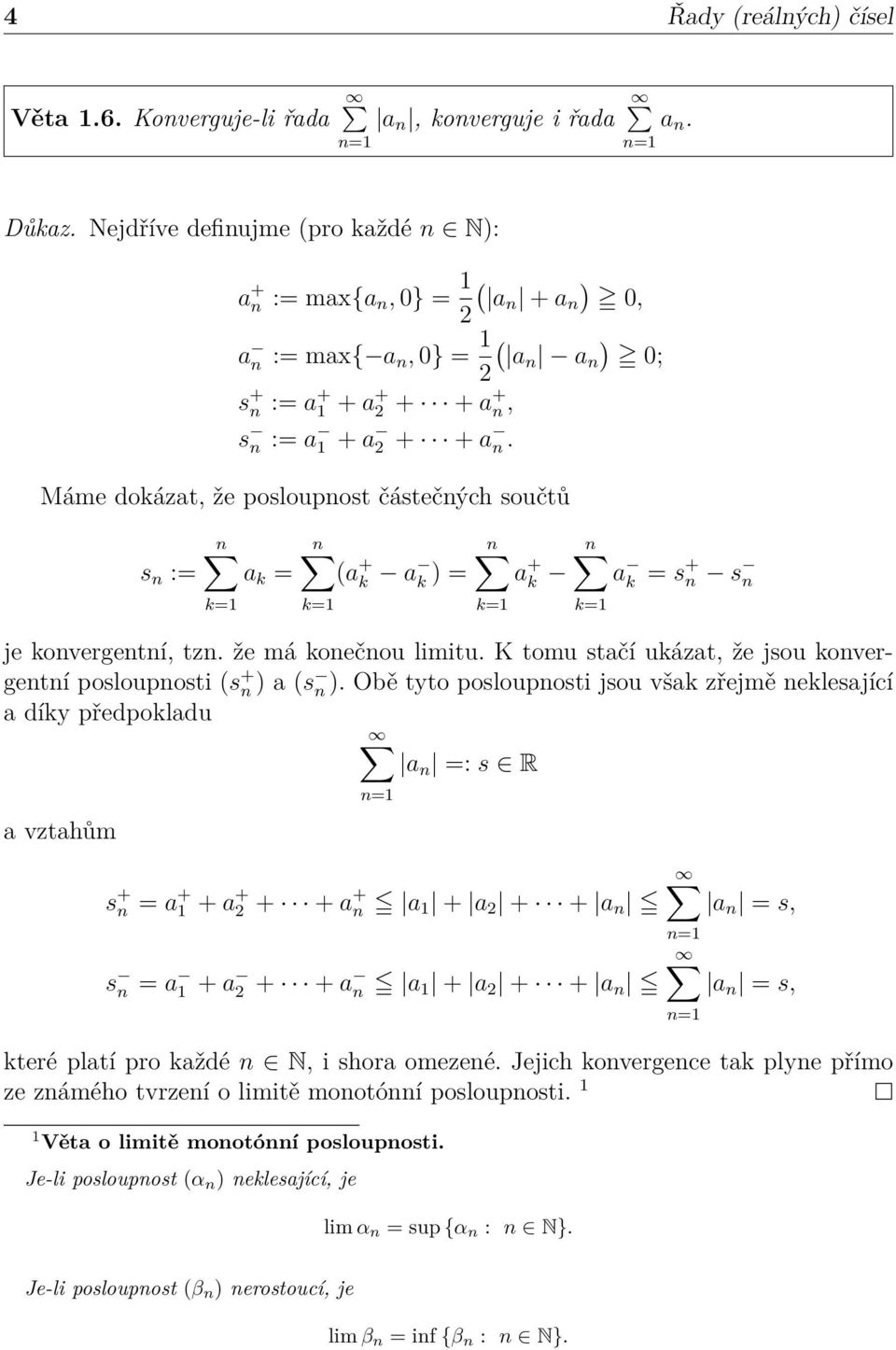 Máme dokázat, že posloupost částečých součtů s := a k = (a + k a k ) = a + k a k = s+ s k= k= k= k= je kovergetí, tz. že má koečou limitu.