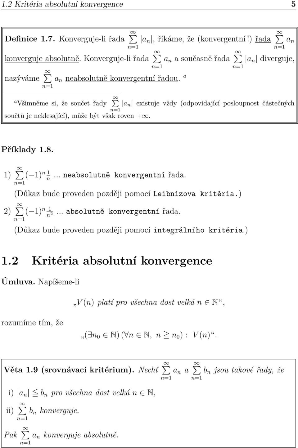 a existuje vždy (odpovídající posloupost částečých Příklady.8. ) ( )... eabsolutě kovergetí řada. (Důkaz bude provede později pomocí Leibizova kritéria.) 2) ( )... absolutě kovergetí řada.