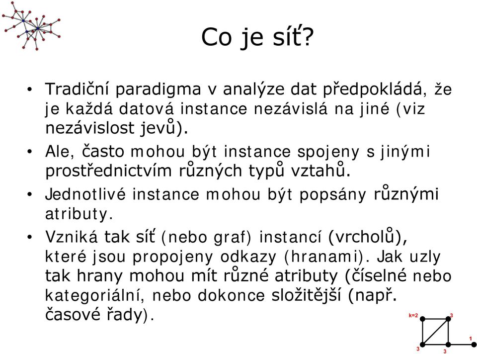 Ale, často mohou být instance spojeny s jinými prostřednictvím různých typů vztahů.