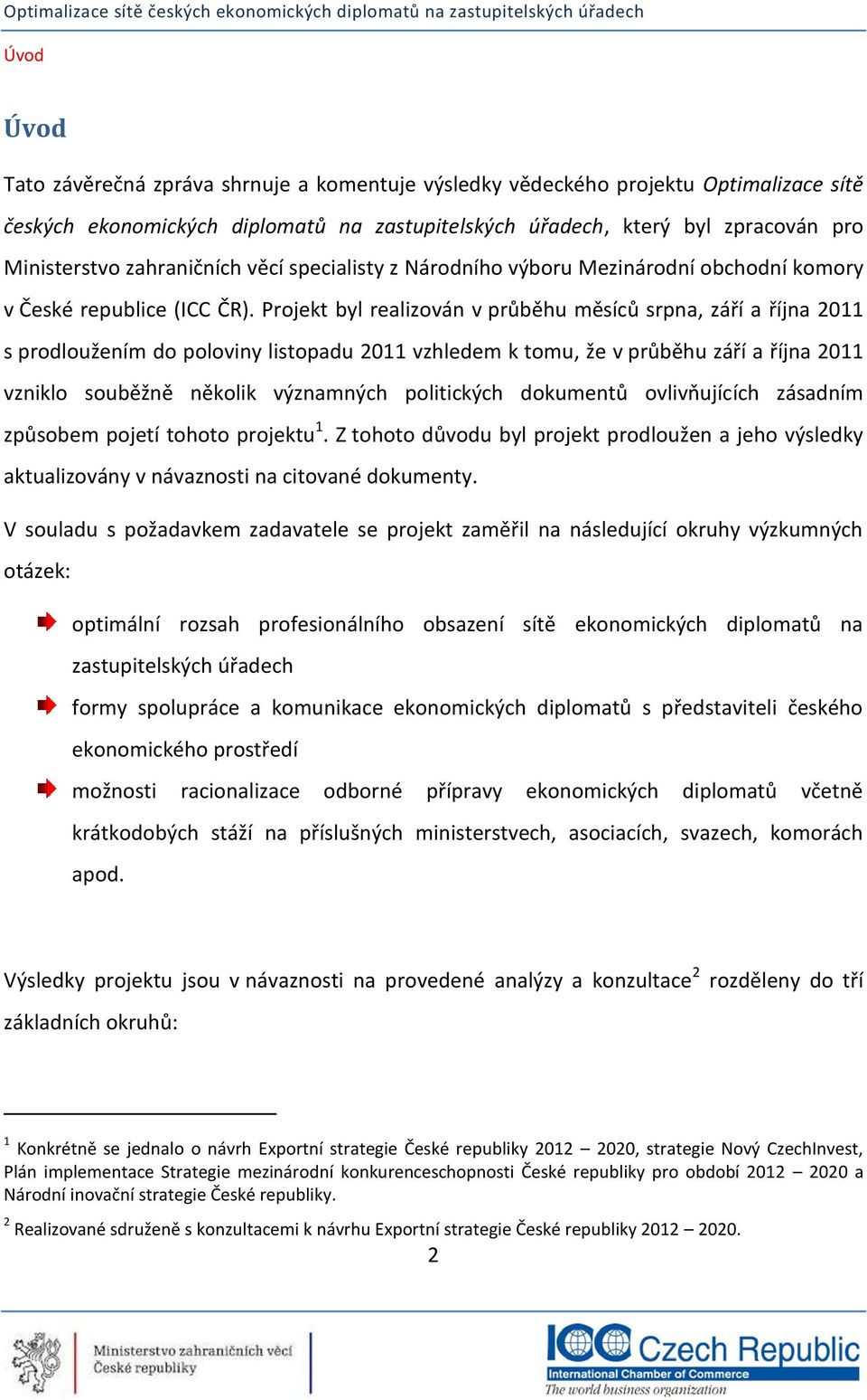 Projekt byl realizován v průběhu měsíců srpna, září a října 2011 s prodloužením do poloviny listopadu 2011 vzhledem k tomu, že v průběhu září a října 2011 vzniklo souběžně několik významných