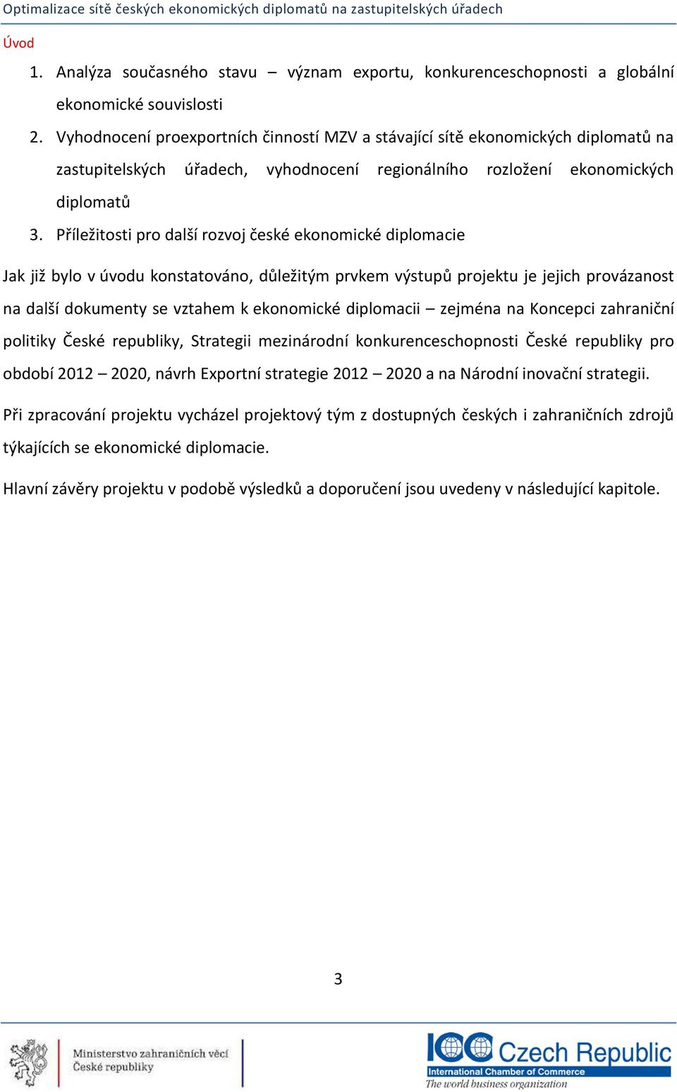 Příležitosti pro další rozvoj české ekonomické diplomacie Jak již bylo v úvodu konstatováno, důležitým prvkem výstupů projektu je jejich provázanost na další dokumenty se vztahem k ekonomické