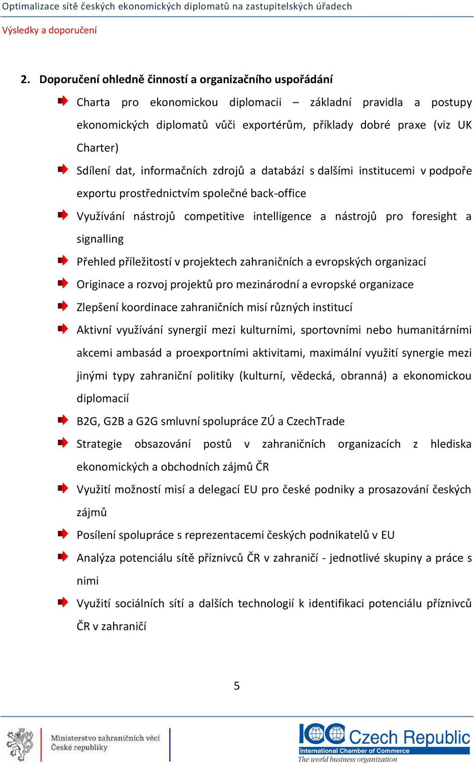 signalling Přehled příležitostí v projektech zahraničních a evropských organizací Originace a rozvoj projektů pro mezinárodní a evropské organizace Zlepšení koordinace zahraničních misí různých