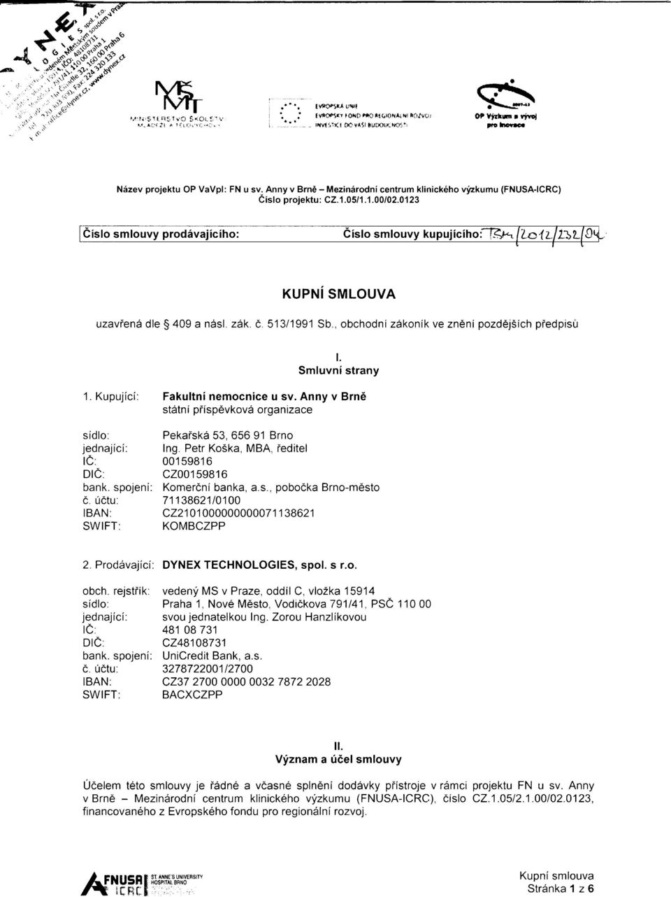 t t I tstl g, KUPNI SMLOUVA uzavien6 dle $ 409 a nasl. aek. a.51311991sb., obchodniz6konik ve zneni pozdejsich piedpis0 ' Kupujici: l. Smluvnistrany Fakultninemocnice u sv.