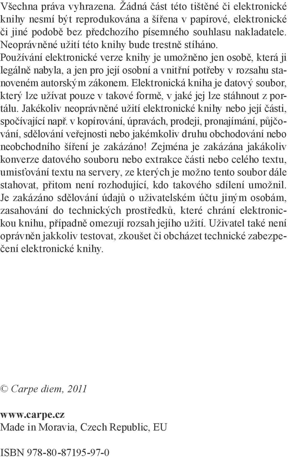 Používání elektronické verze knihy je umožněno jen osobě, která ji legálně nabyla, a jen pro její osobní a vnitřní potřeby v rozsahu stanoveném autorským zákonem.