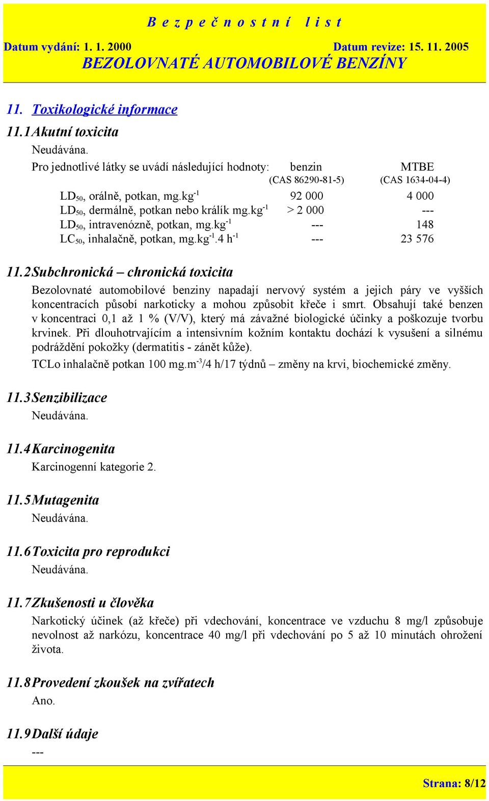 2Subchronická chronická toxicita Bezolovnaté automobilové benziny napadají nervový systém a jejich páry ve vyšších koncentracích působí narkoticky a mohou způsobit křeče i smrt.