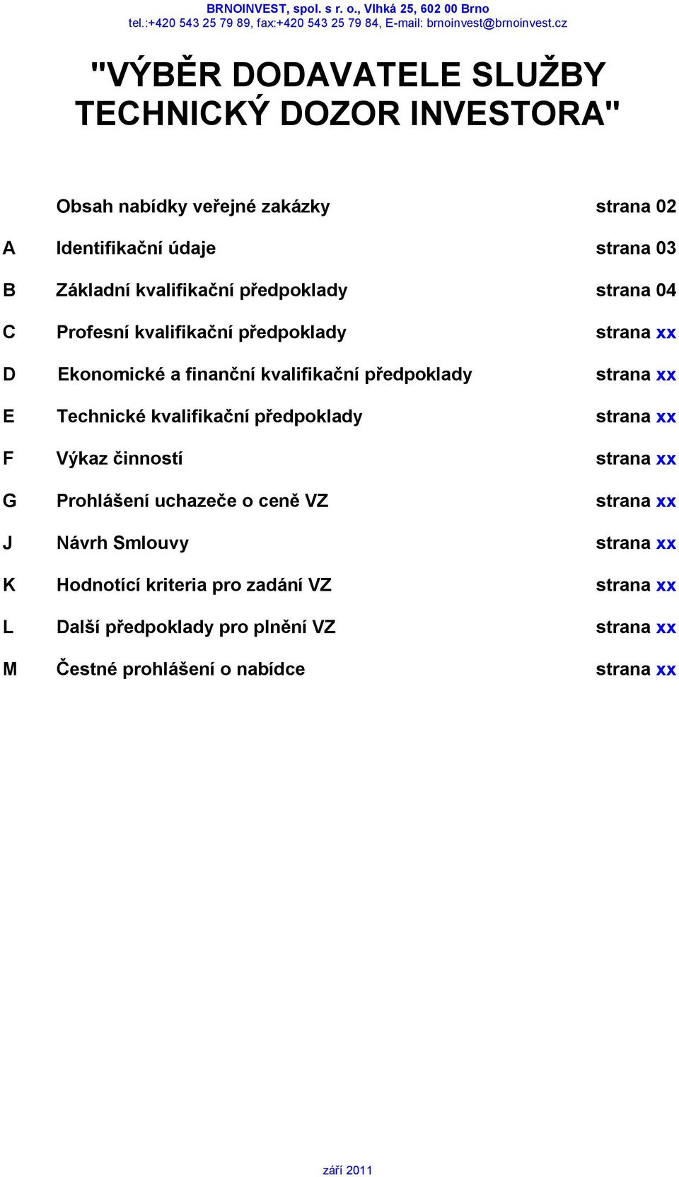 xx E Technické kvalifikační předpoklady strana xx F Výkaz činností strana xx G Prohlášení uchazeče o ceně VZ strana xx J Návrh Smlouvy