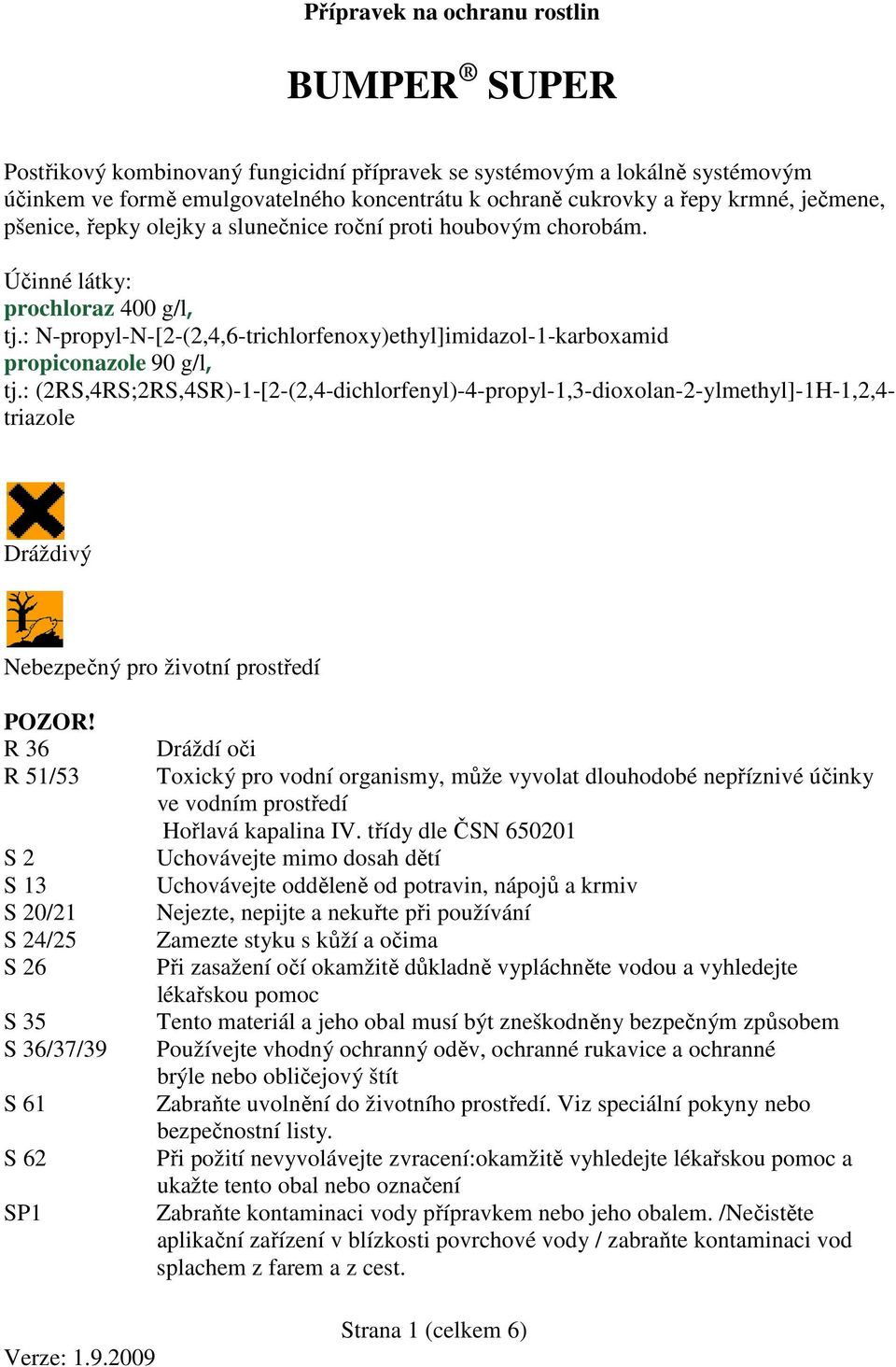 : N-propyl-N-[2-(2,4,6-trichlorfenoxy)ethyl]imidazol-1-karboxamid propiconazole 90 g/l, tj.