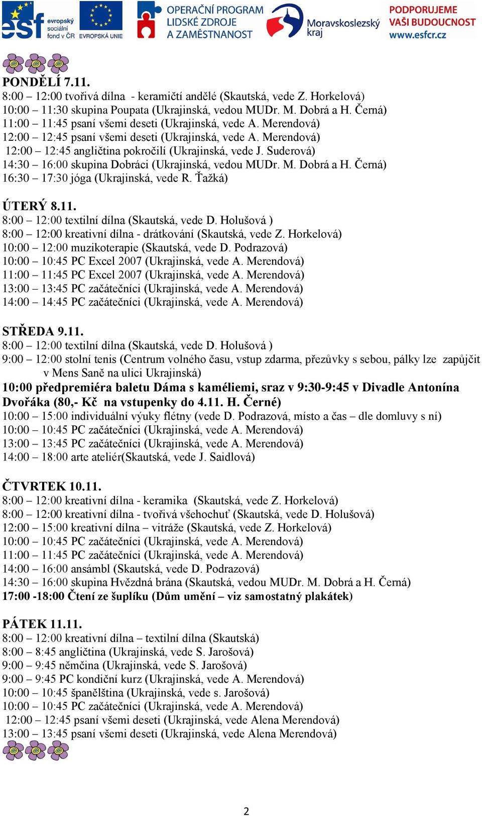 10:00 12:00 muzikoterapie (Skautská, vede D. Podrazová) STŘEDA 9.11.