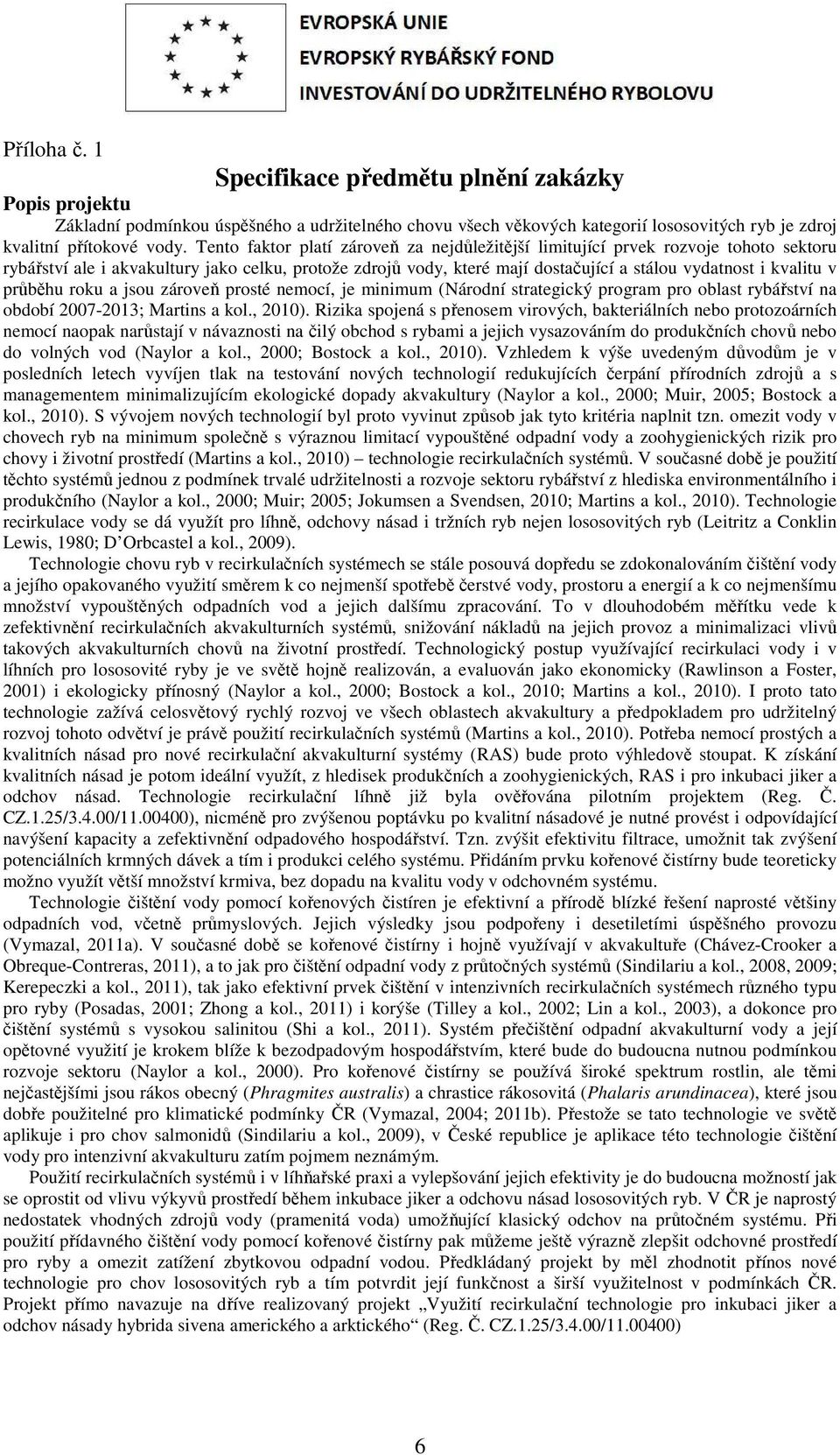 průběhu roku a jsou zároveň prosté nemocí, je minimum (Národní strategický program pro oblast rybářství na období 2007-2013; Martins a kol., 2010).