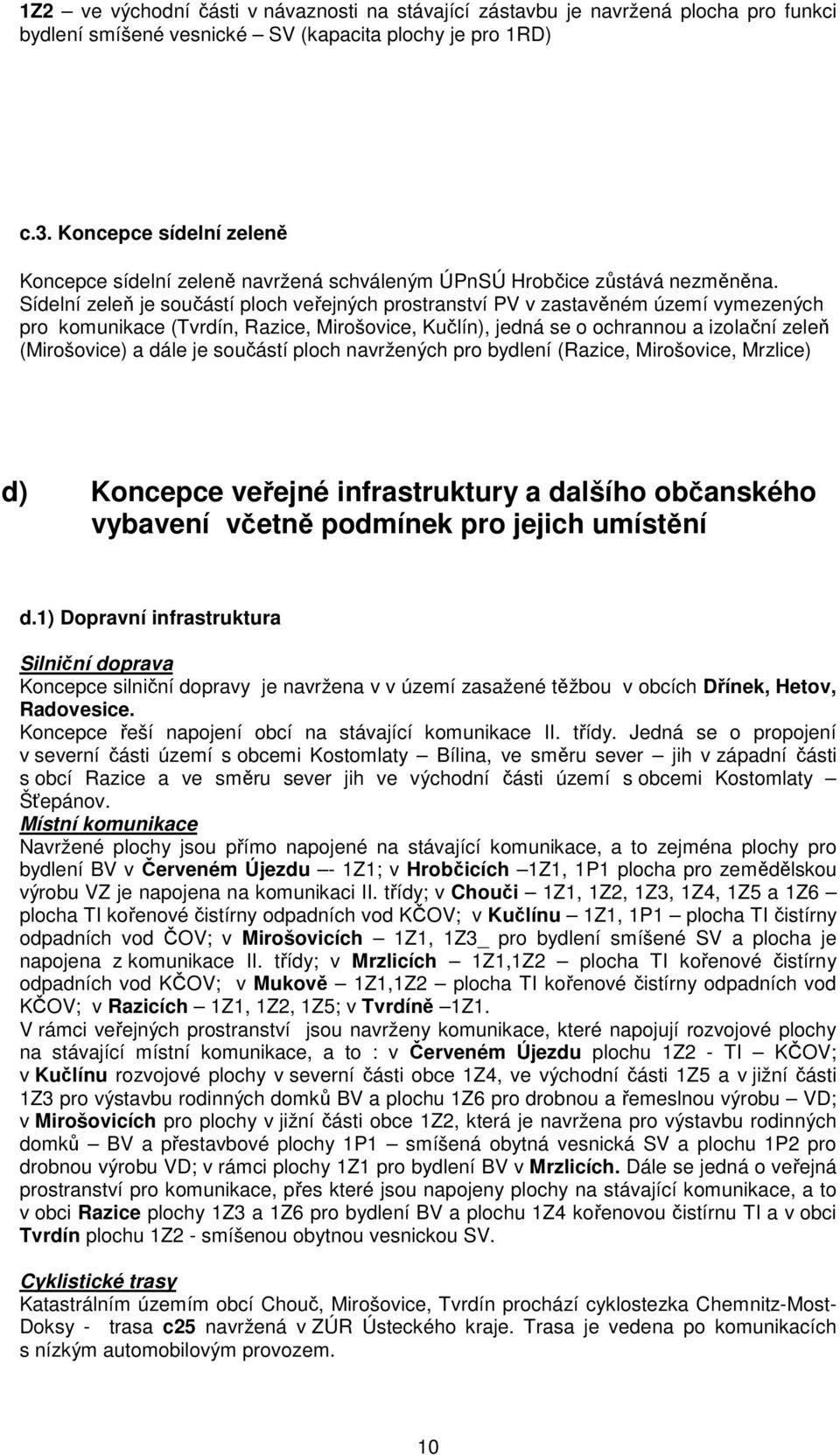 Sídelní zeleň je součástí ploch veřejných prostranství PV v zastavěném území vymezených pro komunikace (Tvrdín, Razice, Mirošovice, Kučlín), jedná se o ochrannou a izolační zeleň (Mirošovice) a dále