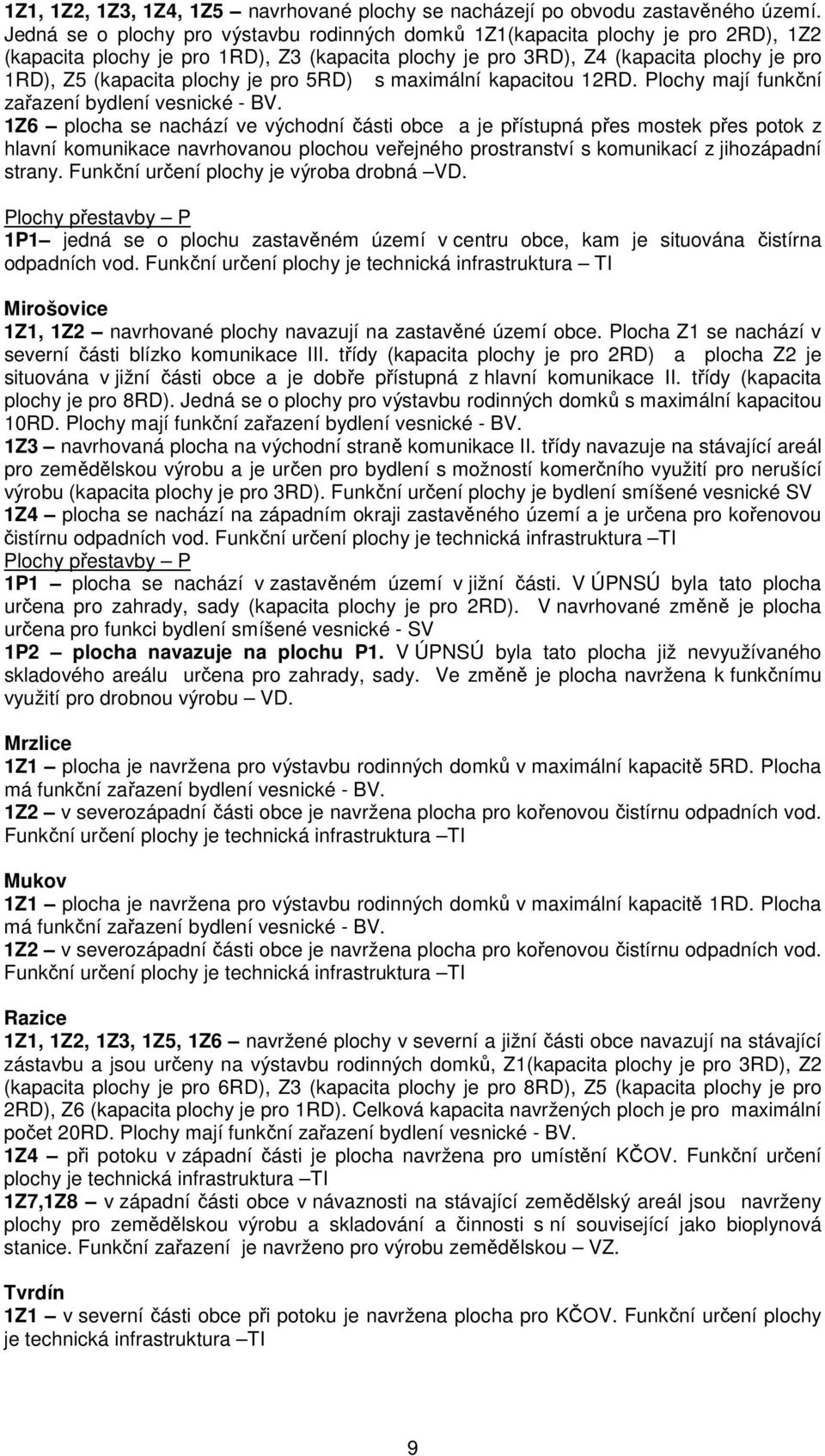 je pro 5RD) s maximální kapacitou 12RD. Plochy mají funkční zařazení bydlení vesnické - BV.