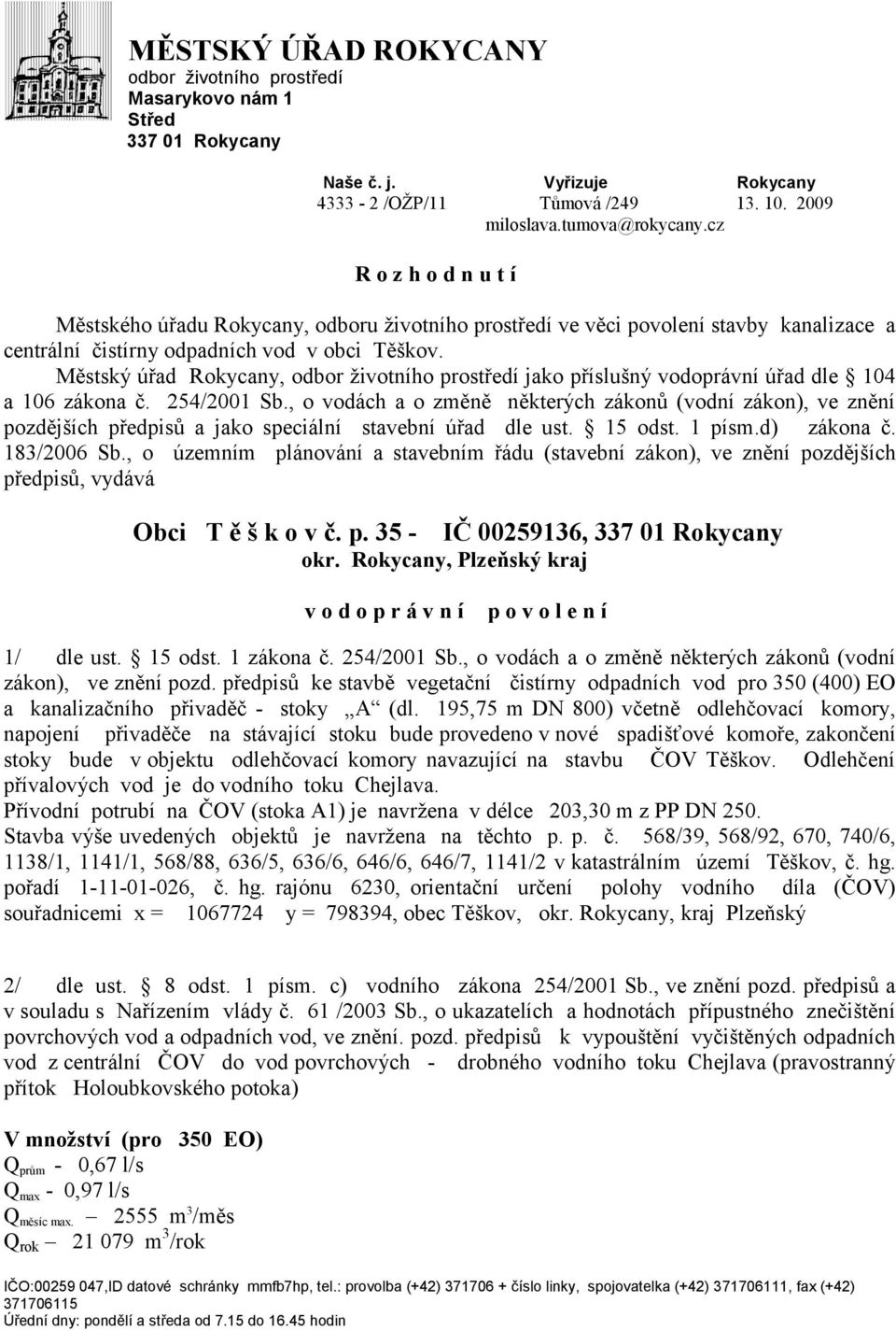 Městský úřad Rokycany, odbor ţivotního prostředí jako příslušný vodoprávní úřad dle 104 a 106 zákona č. 254/2001 Sb.