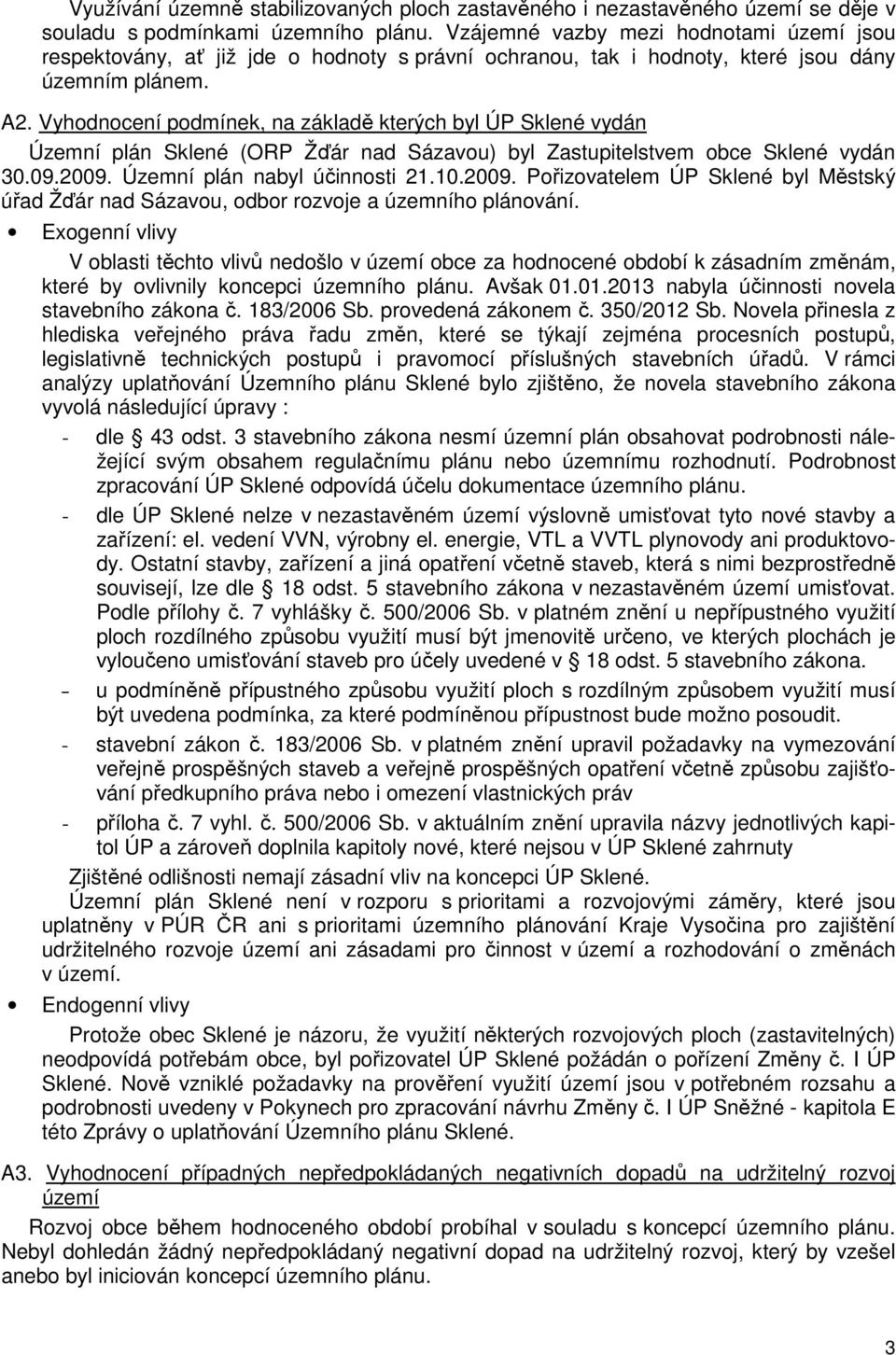 Vyhodnocení podmínek, na základě kterých byl ÚP Sklené vydán Územní plán Sklené (ORP Žďár nad Sázavou) byl Zastupitelstvem obce Sklené vydán 30.09.2009.