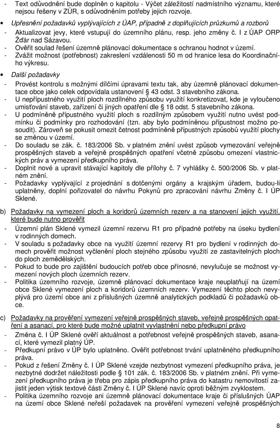 - Ověřit soulad řešení územně plánovací dokumentace s ochranou hodnot v území. - Zvážit možnost (potřebnost) zakreslení vzdálenosti 50 m od hranice lesa do Koordinačního výkresu.