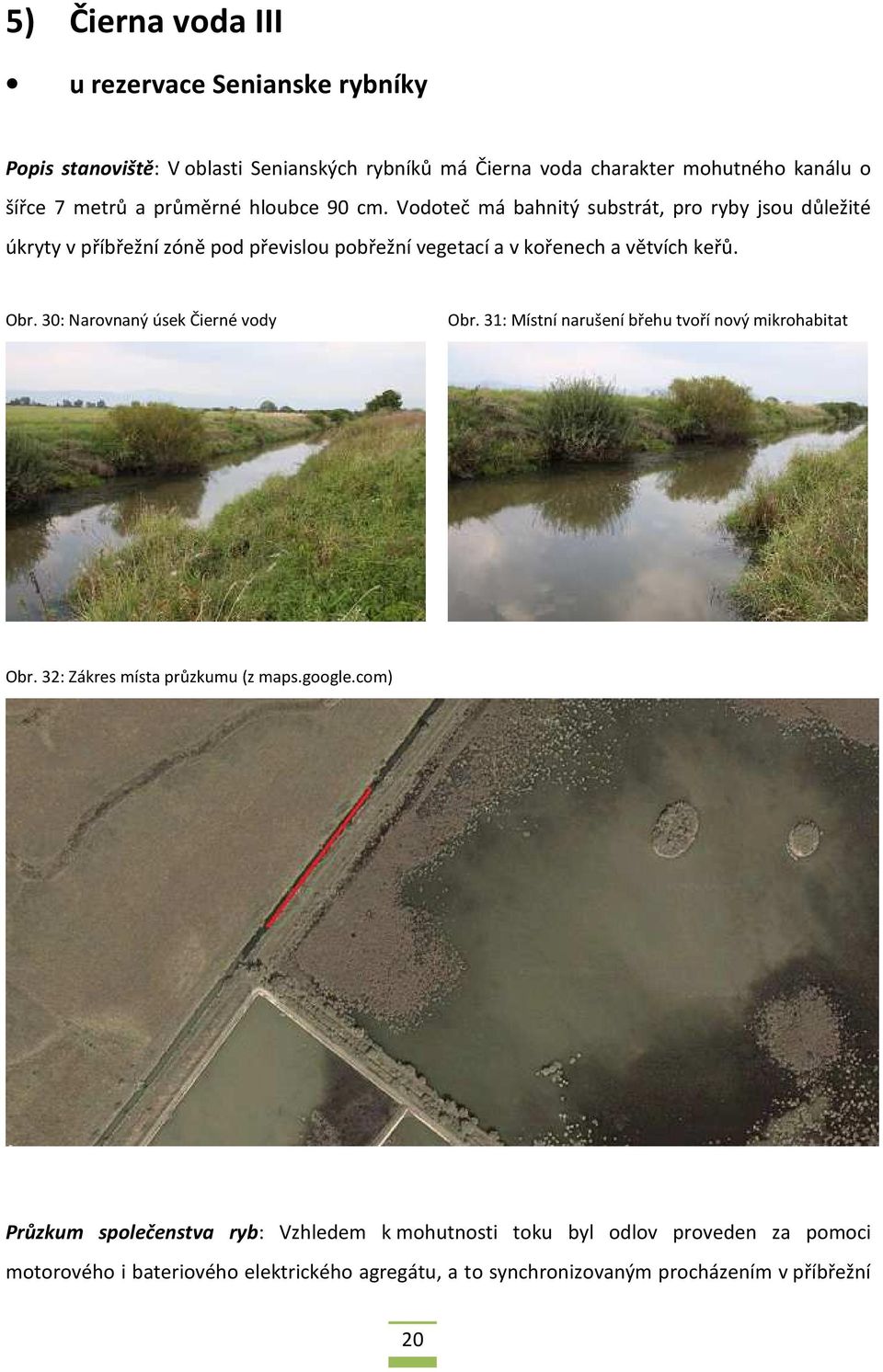 Obr. 30: Narovnaný úsek Čierné vody Obr. 31: Místní narušení břehu tvoří nový mikrohabitat Obr. 32: Zákres místa průzkumu (z maps.google.