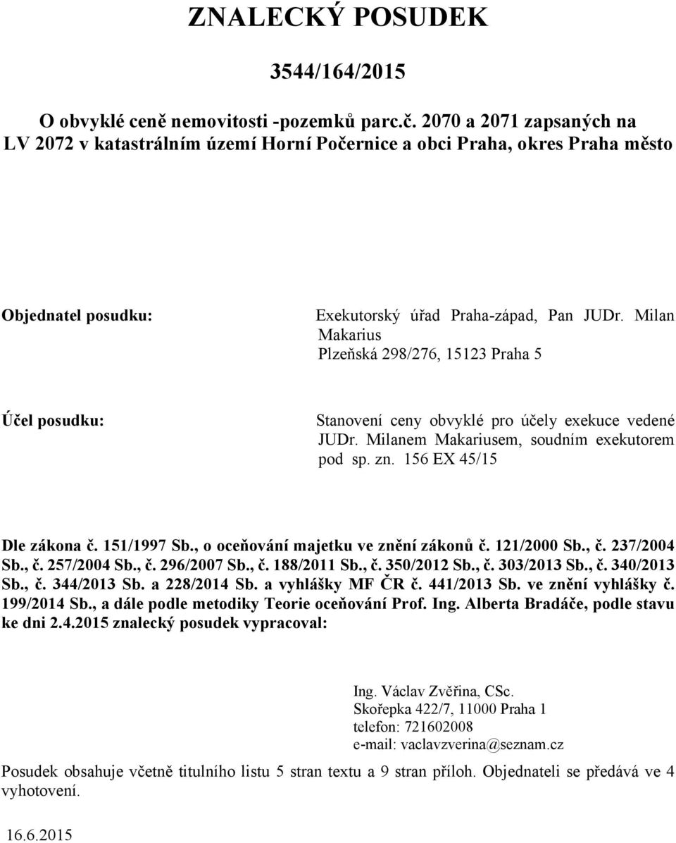 Milan Makarius Plzeňská 298/276, 15123 5 Účel posudku: Stanovení ceny obvyklé pro účely exekuce vedené JUDr. Milanem Makariusem, soudním exekutorem pod sp. zn. 156 EX 45/15 Dle zákona č. 151/1997 Sb.