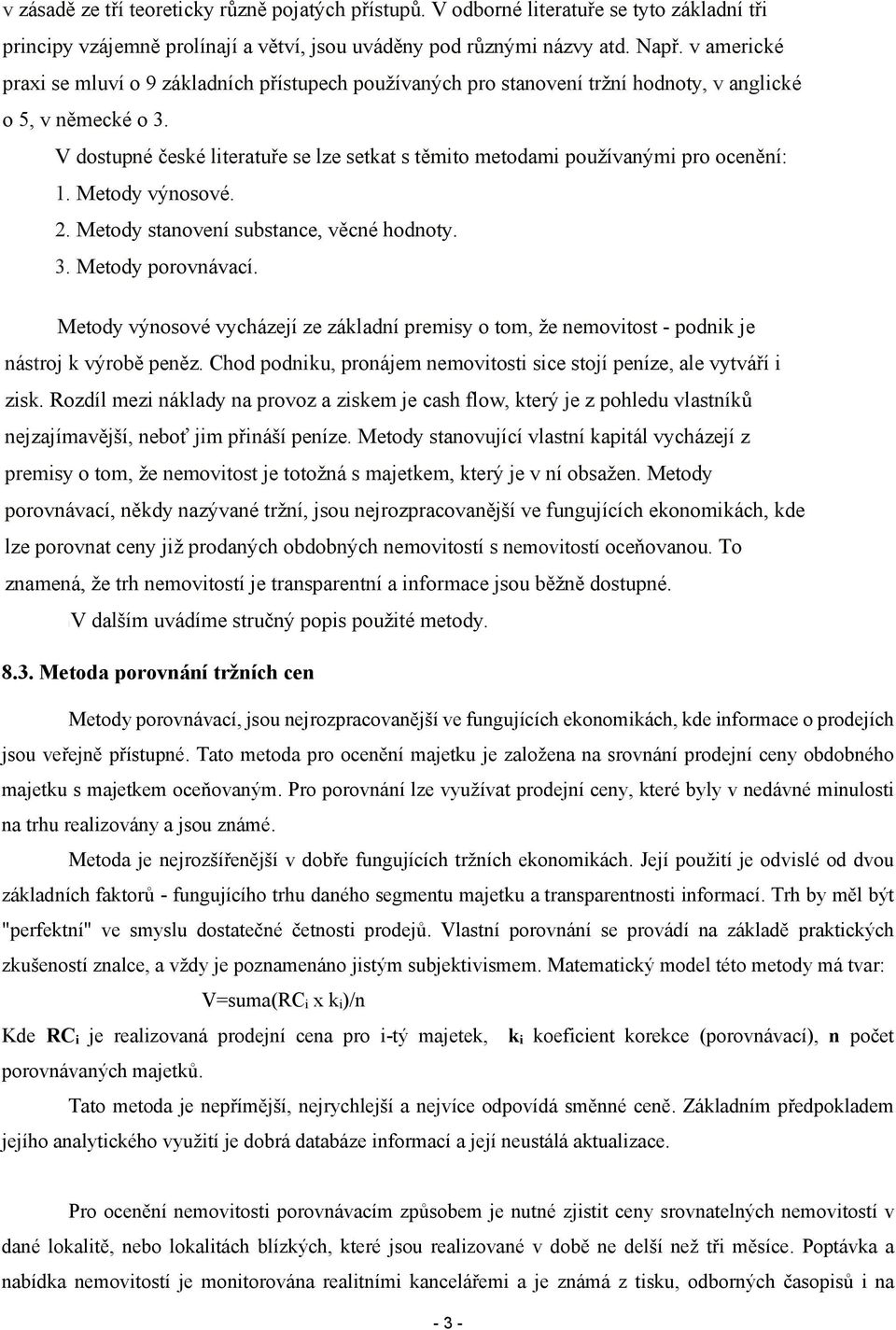 V dostupné české literatuře se lze setkat s těmito metodami používanými pro ocenění: 1. Metody výnosové. 2. Metody stanovení substance, věcné hodnoty. 3. Metody porovnávací.