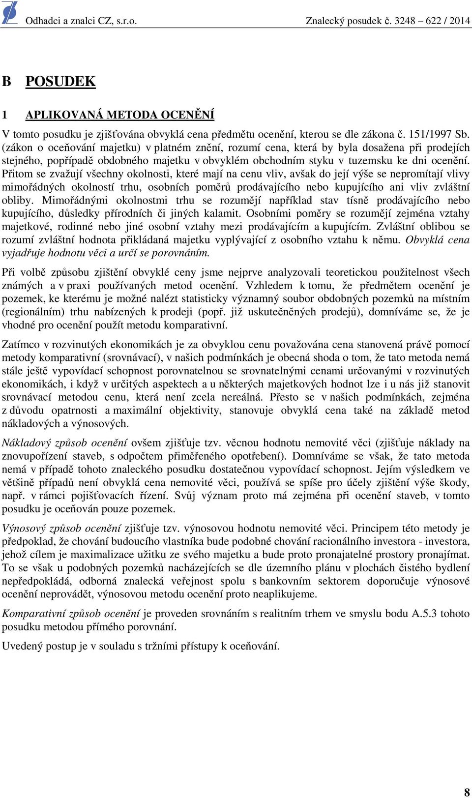 Přitom se zvažují všechny okolnosti, které mají na cenu vliv, avšak do její výše se nepromítají vlivy mimořádných okolností trhu, osobních poměrů prodávajícího nebo kupujícího ani vliv zvláštní