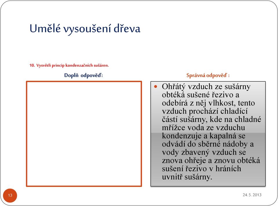 prochází chladící částí sušárny, kde na chladné mřížce voda ze vzduchu kondenzuje a